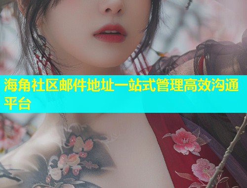 海角社区邮件地址一站式管理高效沟通平台