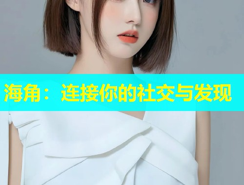 海角：连接你的社交与发现