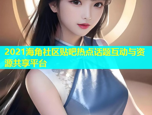 2021海角社区贴吧热点话题互动与资源共享平台  第1张