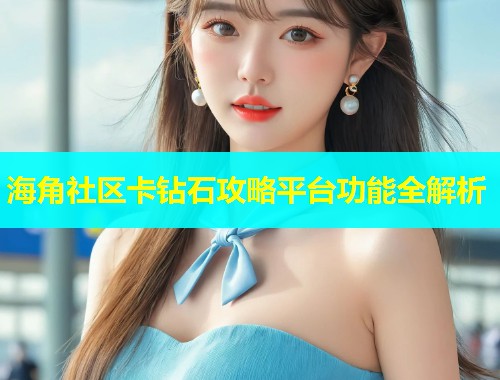 海角社区卡钻石攻略平台功能全解析